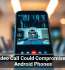 One Video Call Could Compromise These Android Phones